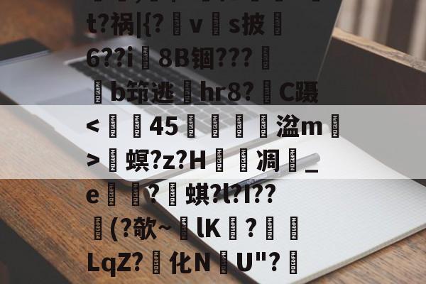 螕,硹$?摁鎑笚?t?祸|{?vs披俌6??i8B锢???鏬b筇逃偫hr8?C蹑畟螟?z?H泲凋	_e崋?蜞?l?I??憯(?欹~lK擔?餰襛LqZ?化N韢U"?陻.國L的简单介绍-爱游戏官方入口
